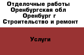 Отделочные работы - Оренбургская обл., Оренбург г. Строительство и ремонт » Услуги   . Оренбургская обл.